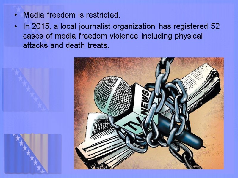 Media freedom is restricted. In 2015, a local journalist organization has registered 52 cases